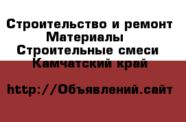 Строительство и ремонт Материалы - Строительные смеси. Камчатский край